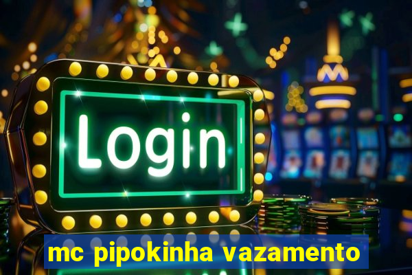 mc pipokinha vazamento